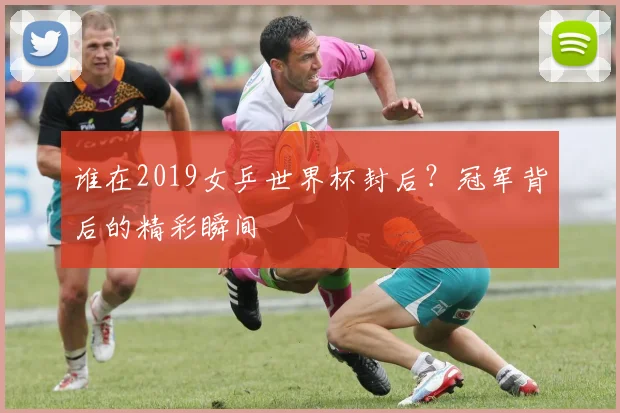 谁在2019女乒世界杯封后？冠军背后的精彩瞬间