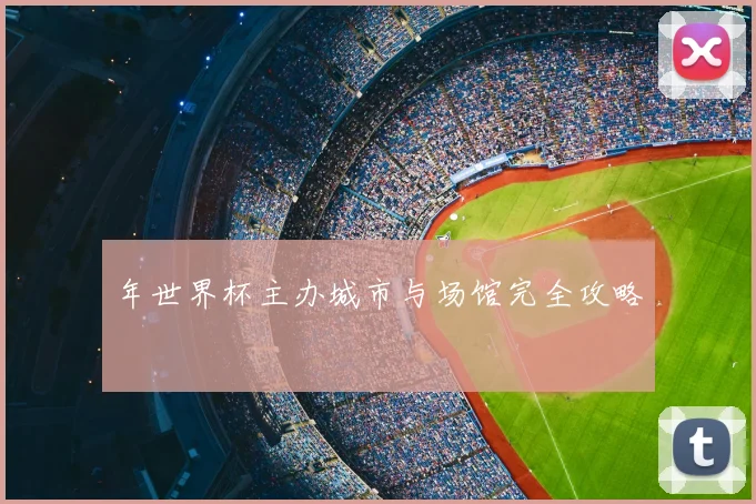 年世界杯主办城市与场馆完全攻略