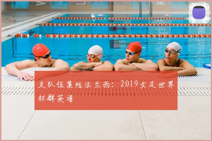 支队伍集结法兰西:2019女足世界杯群英谱