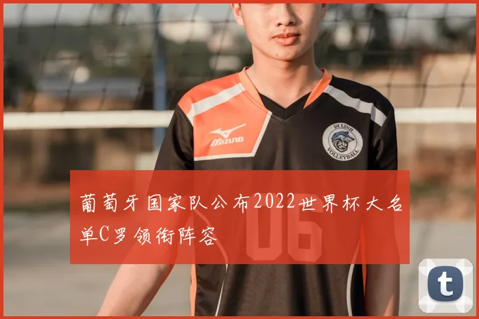 葡萄牙国家队公布2022世界杯大名单C罗领衔阵容